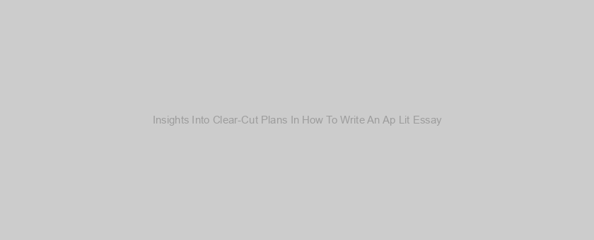 Insights Into Clear-Cut Plans In How To Write An Ap Lit Essay